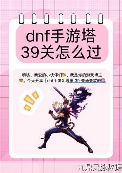 DNF手游深度攻略，39层塔通关秘籍与实战技巧大揭秘