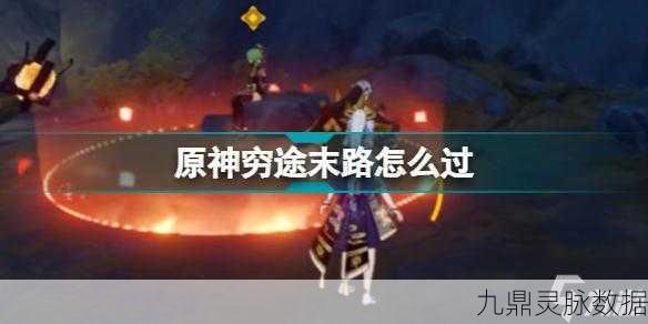 原神穷途末路任务全解析,难点与攻略一网打尽