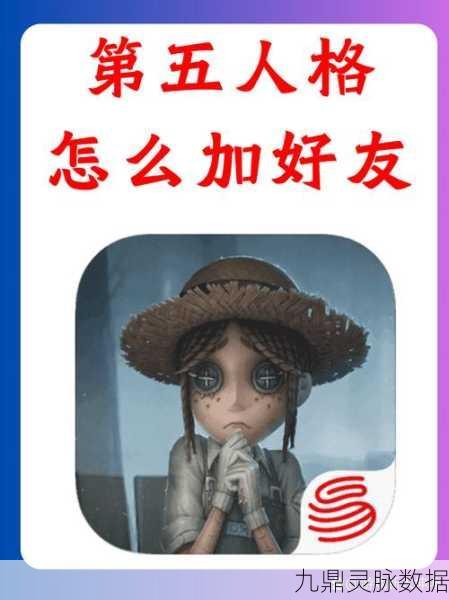 第五人格添加好友秘籍,拓宽你的游戏社交新天地